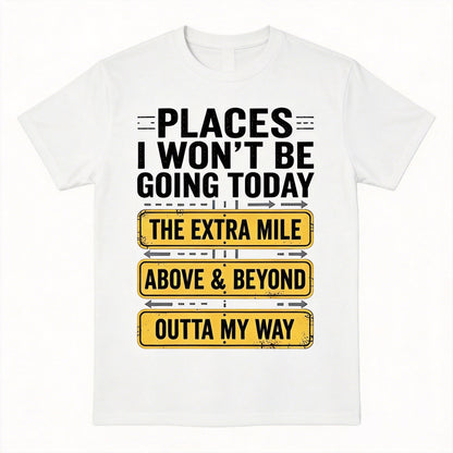 Places I Won't Be Going Today Funny Sarcastic Quote T-Shirt good graphic tees