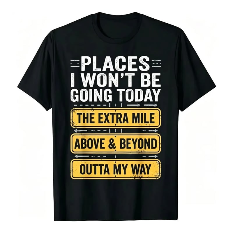 Places I Won't Be Going Today Funny Sarcastic Quote T-Shirt good graphic tees
