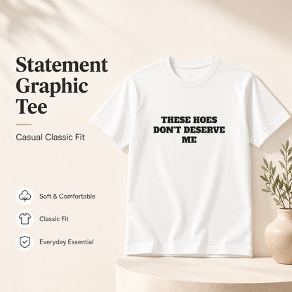 These Chicks Don't Deserve Me- T Shirt Casual Classic