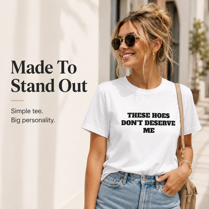 These Chicks Don't Deserve Me- T Shirt Casual Classic
