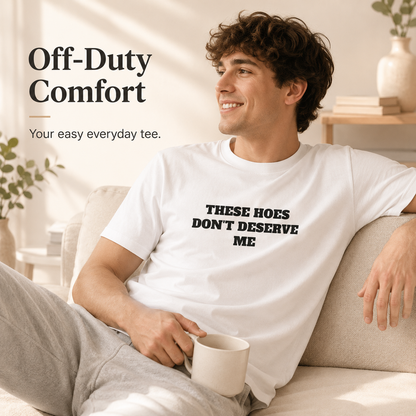 These Chicks Don't Deserve Me- T Shirt Casual Classic