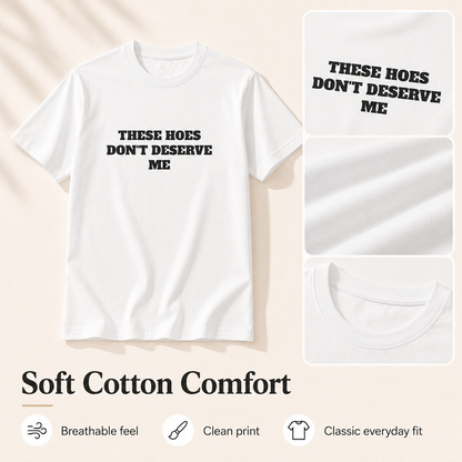These Chicks Don't Deserve Me- T Shirt Casual Classic
