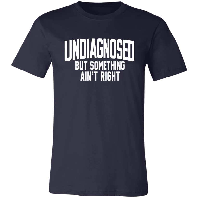 Undiagnosed But Something Ain't Right T-Shirt🤯📣
