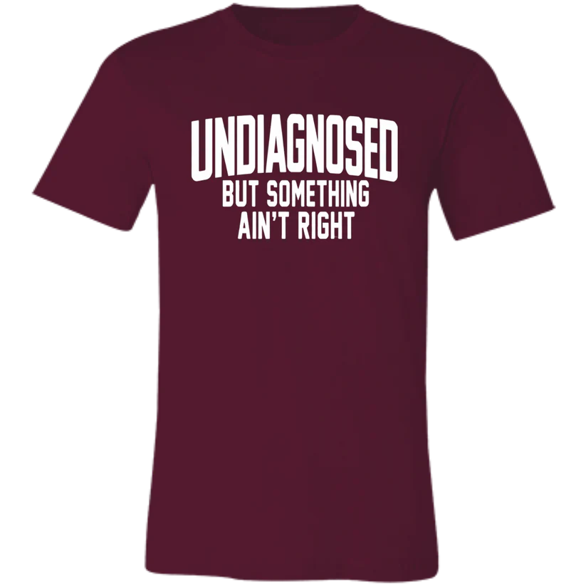 Undiagnosed But Something Ain't Right T-Shirt🤯📣