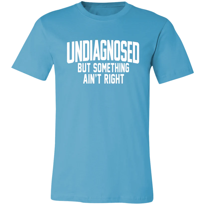 Undiagnosed But Something Ain't Right T-Shirt🤯📣