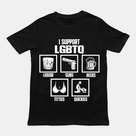 I Support LGBTQ Shirt, Liquor, Guns, Beers, Titties, Quickies Tee, Funny Meme Shirt